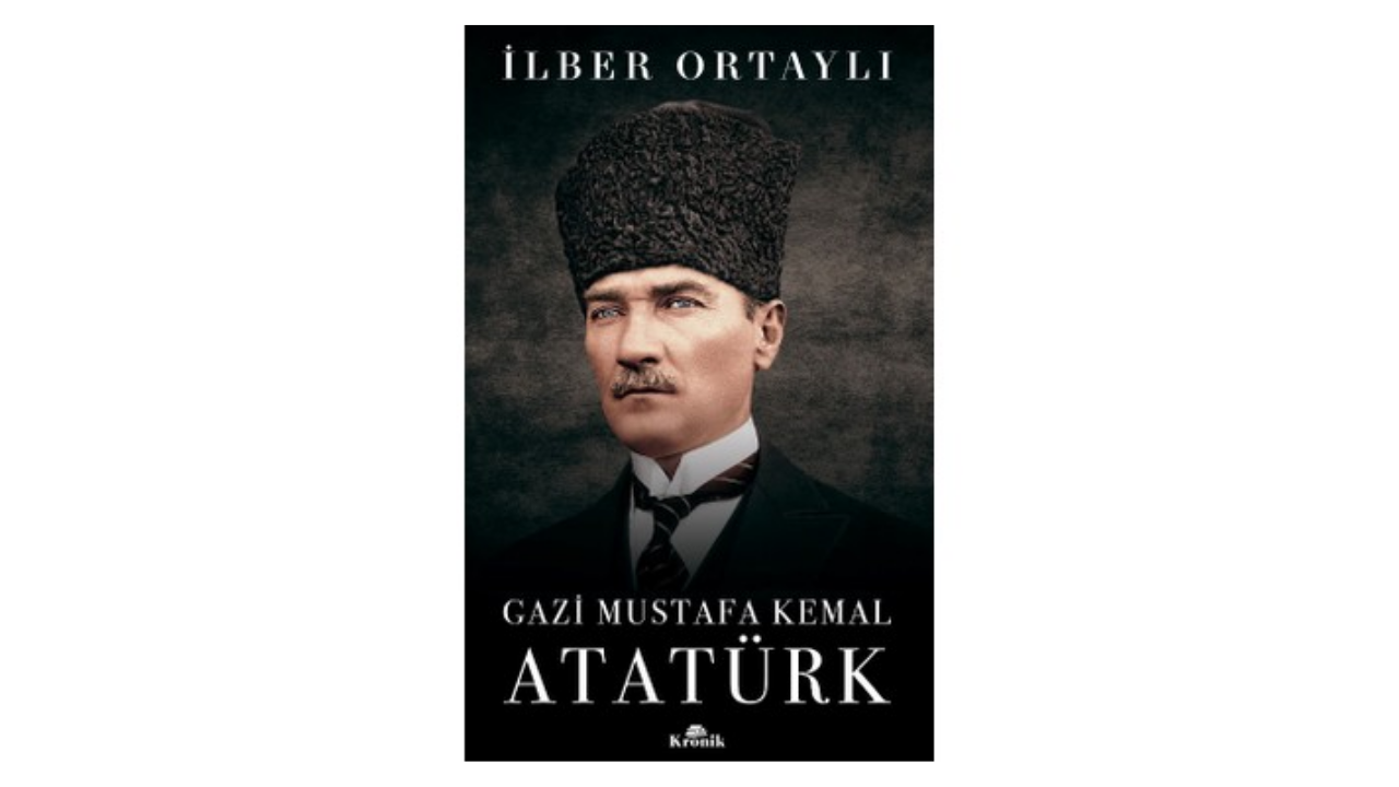 Gazi Mustafa Kemal Atatürk- İlber Ortaylı