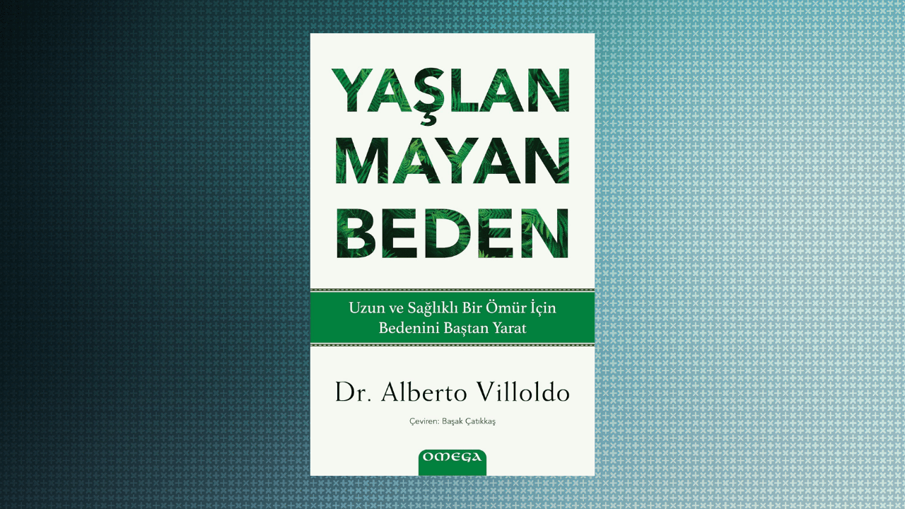 Yaşlanmayan Beden: Uzun ve Sağlıklı Bir Ömür İçin Bedenini Baştan Oluştur- Alberto Villoldo