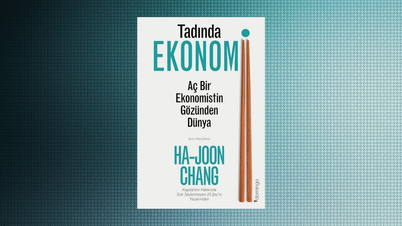 Tadında Ekonomi: Aç Bir Ekonomistin Gözünden Dünya- HaJoon Chang