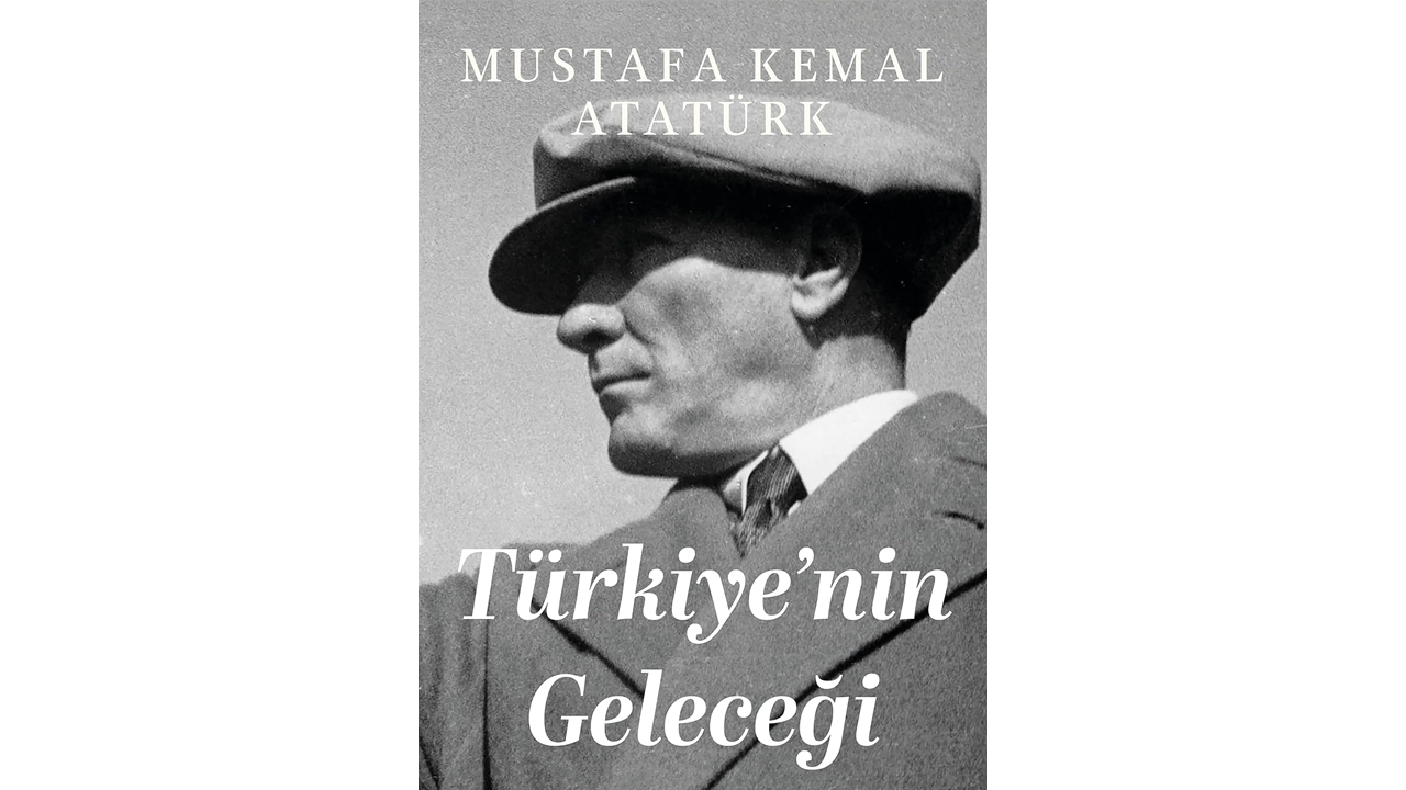 Türkiye’nin Geleceği- Mustafa Kemal Atatürk